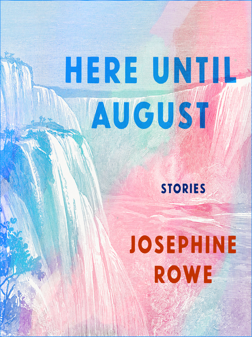 Title details for Here Until August by Josephine Rowe - Wait list